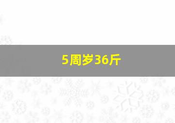 5周岁36斤