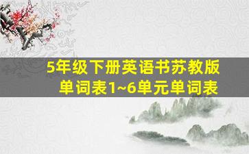 5年级下册英语书苏教版单词表1~6单元单词表