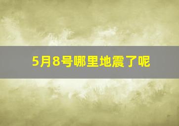 5月8号哪里地震了呢