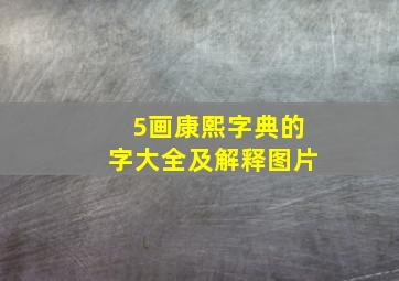 5画康熙字典的字大全及解释图片