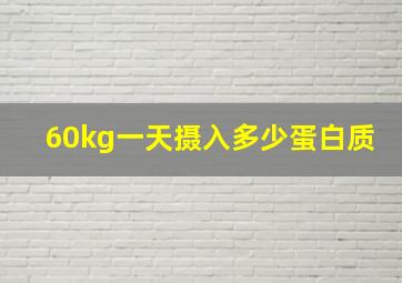 60kg一天摄入多少蛋白质