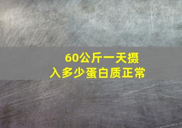 60公斤一天摄入多少蛋白质正常