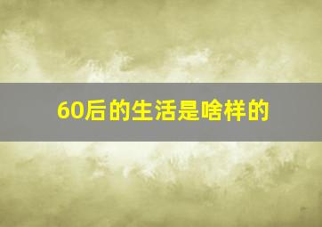 60后的生活是啥样的