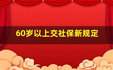 60岁以上交社保新规定