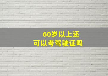 60岁以上还可以考驾驶证吗