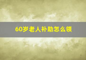 60岁老人补助怎么领