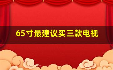 65寸最建议买三款电视