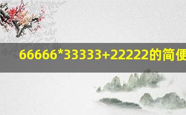 66666*33333+22222的简便运算