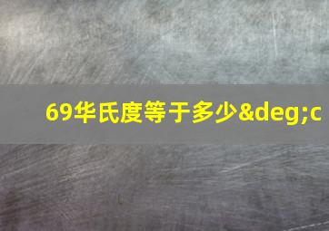 69华氏度等于多少°c