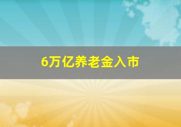 6万亿养老金入市