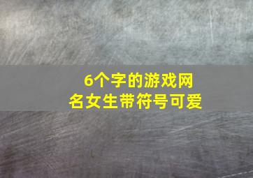 6个字的游戏网名女生带符号可爱