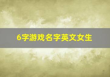 6字游戏名字英文女生