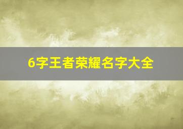 6字王者荣耀名字大全