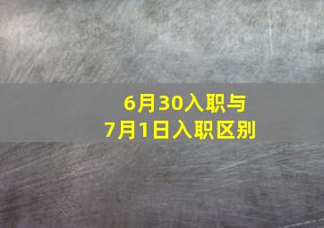 6月30入职与7月1日入职区别