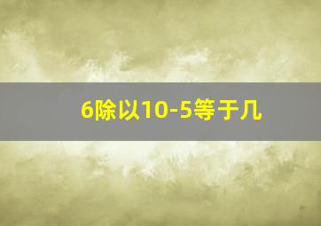 6除以10-5等于几