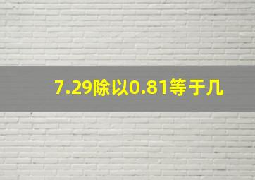 7.29除以0.81等于几