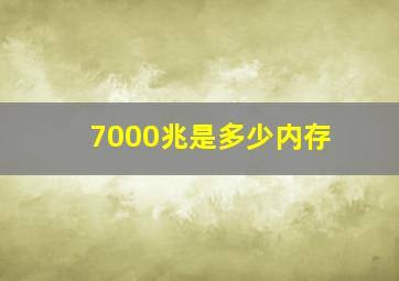 7000兆是多少内存