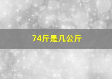 74斤是几公斤