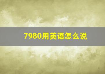 7980用英语怎么说