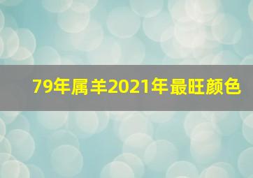 79年属羊2021年最旺颜色