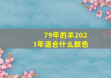 79年的羊2021年适合什么颜色