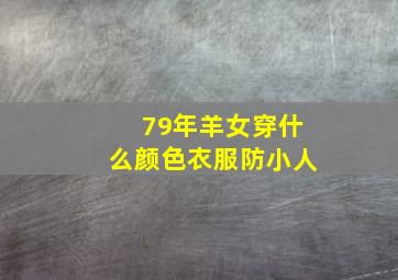 79年羊女穿什么颜色衣服防小人