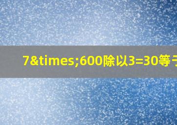 7×600除以3=30等于几