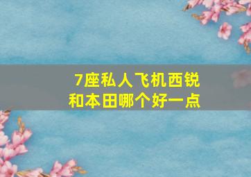 7座私人飞机西锐和本田哪个好一点