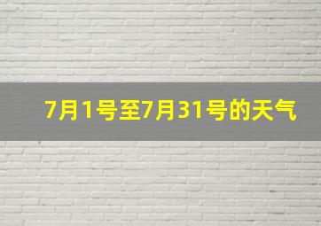 7月1号至7月31号的天气