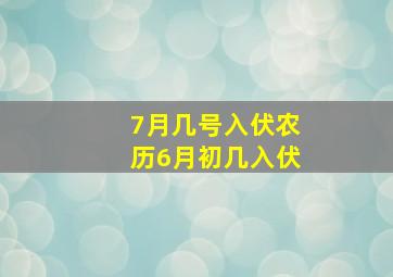 7月几号入伏农历6月初几入伏