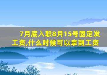 7月底入职8月15号固定发工资,什么时候可以拿到工资