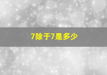 7除于7是多少