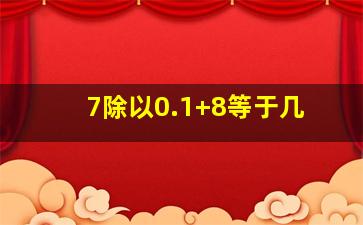 7除以0.1+8等于几