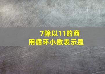 7除以11的商用循环小数表示是