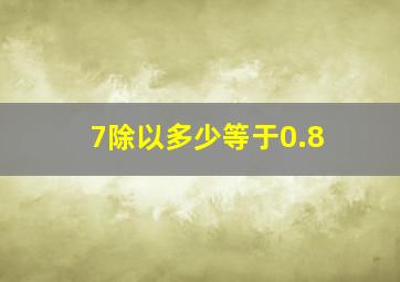 7除以多少等于0.8