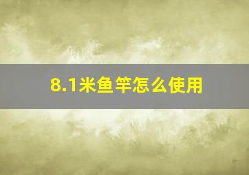 8.1米鱼竿怎么使用