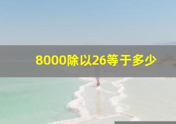 8000除以26等于多少