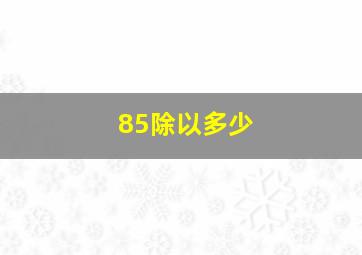 85除以多少