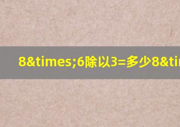 8×6除以3=多少8×6