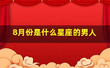 8月份是什么星座的男人