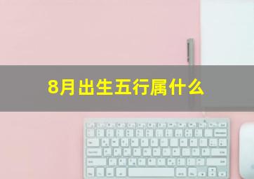 8月出生五行属什么