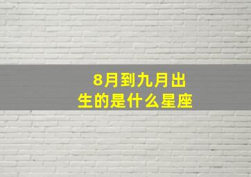 8月到九月出生的是什么星座