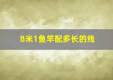 8米1鱼竿配多长的线