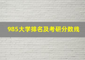 985大学排名及考研分数线