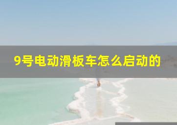 9号电动滑板车怎么启动的