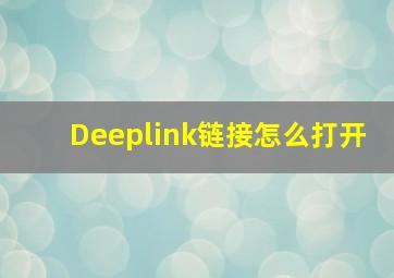 Deeplink链接怎么打开