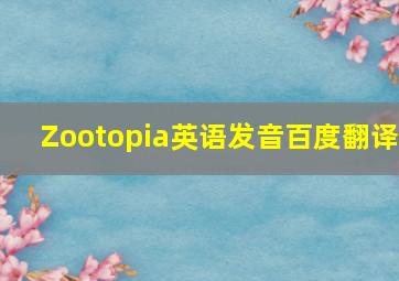 Zootopia英语发音百度翻译