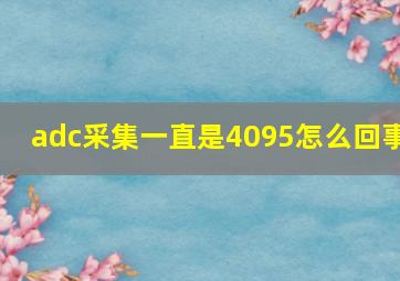 adc采集一直是4095怎么回事