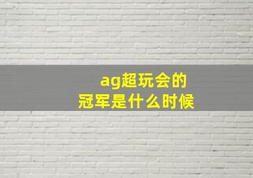 ag超玩会的冠军是什么时候