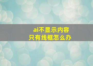 ai不显示内容只有线框怎么办